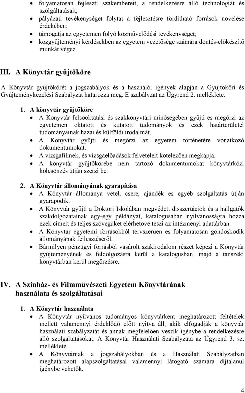 A Könyvtár gyűjtőköre A Könyvtár gyűjtőkörét a jogszabályok és a használói igények alapján a Gyűjtőköri és Gyűjteménykezelési Szabályzat határozza meg. E szabályzat az Ügyrend 2. melléklete. 1.