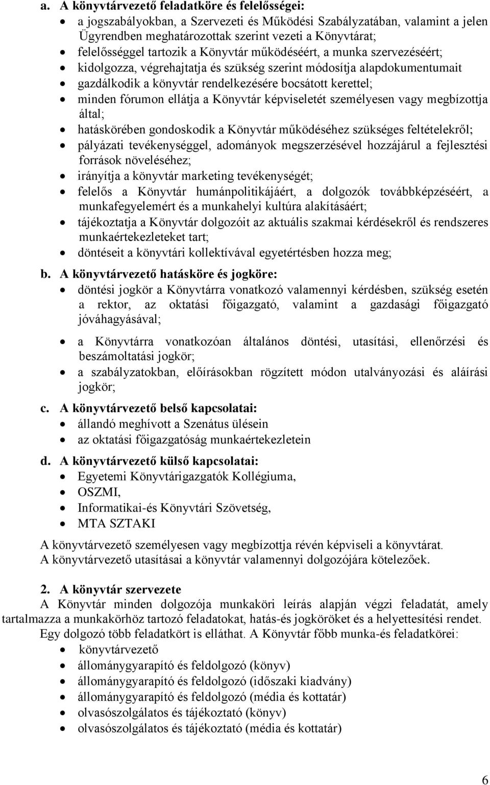 fórumon ellátja a Könyvtár képviseletét személyesen vagy megbízottja által; hatáskörében gondoskodik a Könyvtár működéséhez szükséges feltételekről; pályázati tevékenységgel, adományok megszerzésével