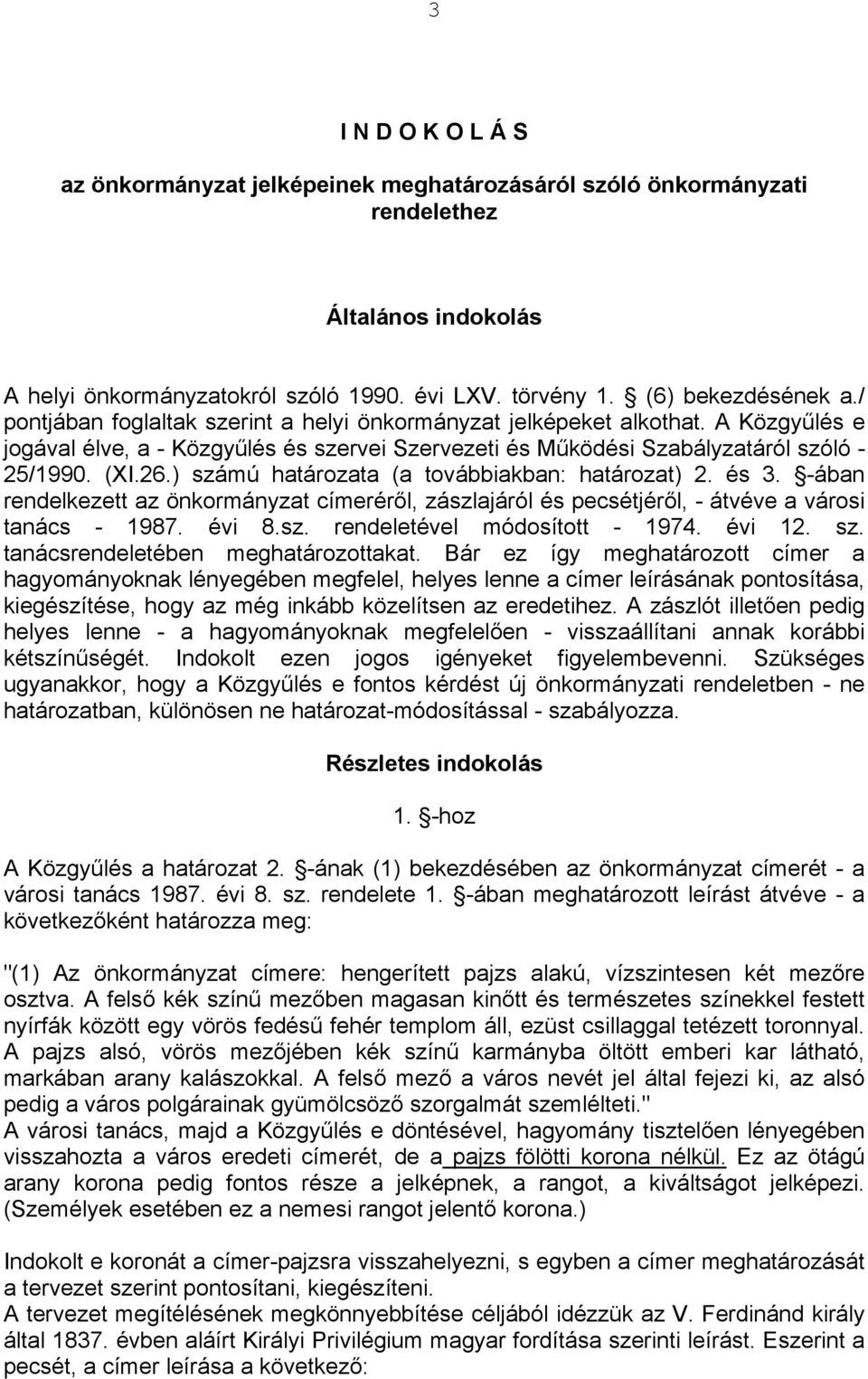 ) számú határozata (a továbbiakban: határozat) 2. és 3. -ában rendelkezett az önkormányzat címeréről, zászlajáról és pecsétjéről, - átvéve a városi tanács - 1987. évi 8.sz. rendeletével módosított - 1974.