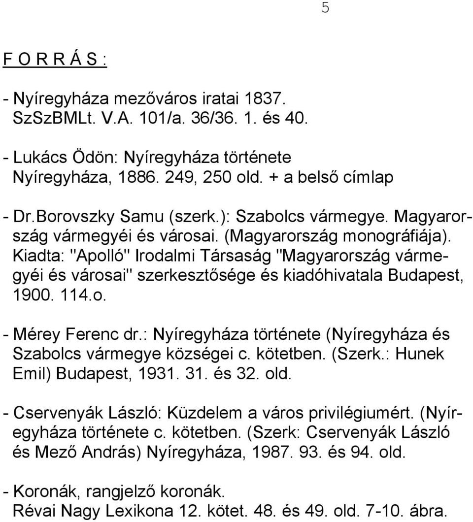 Kiadta: "Apolló" Irodalmi Társaság "Magyarország vármegyéi és városai" szerkesztősége és kiadóhivatala Budapest, 1900. 114.o. - Mérey Ferenc dr.