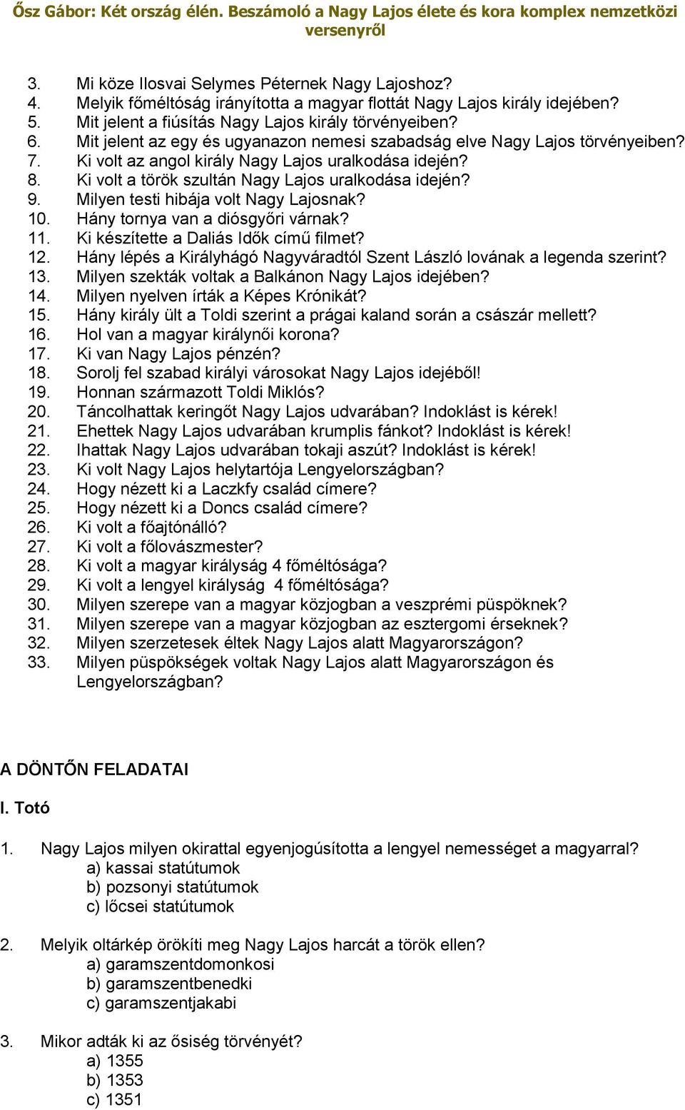 Milyen testi hibája volt Nagy Lajosnak? 10. Hány tornya van a diósgyőri várnak? 11. Ki készítette a Daliás Idők című filmet? 12.