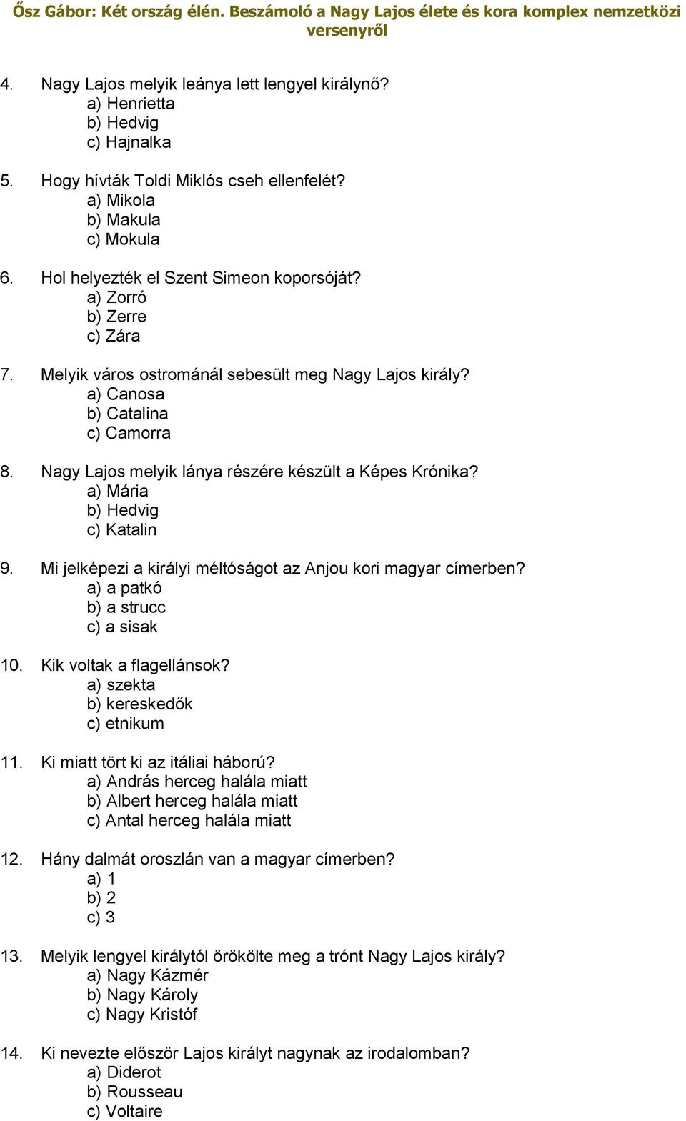 Nagy Lajos melyik lánya részére készült a Képes Krónika? a) Mária b) Hedvig c) Katalin 9. Mi jelképezi a királyi méltóságot az Anjou kori magyar címerben? a) a patkó b) a strucc c) a sisak 10.