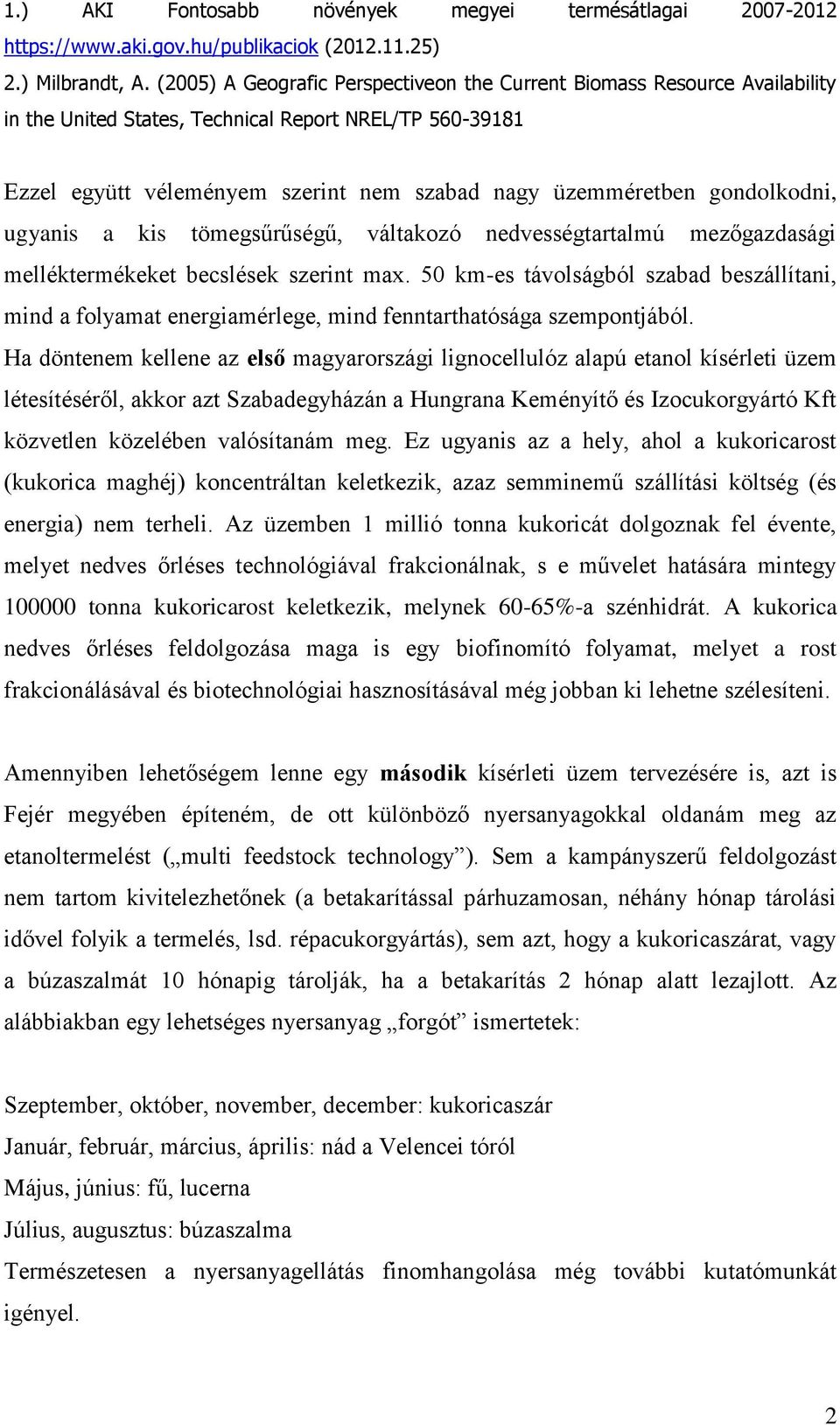 gondolkodni, ugyanis a kis tömegsűrűségű, váltakozó nedvességtartalmú mezőgazdasági melléktermékeket becslések szerint max.