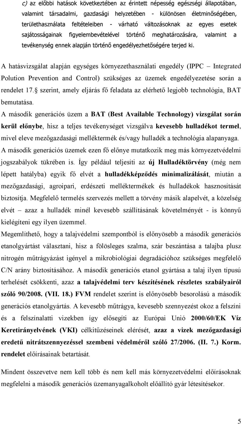 A hatásvizsgálat alapján egységes környezethasználati engedély (IPPC Integrated Polution Prevention and Control) szükséges az üzemek engedélyezetése során a rendelet 17.