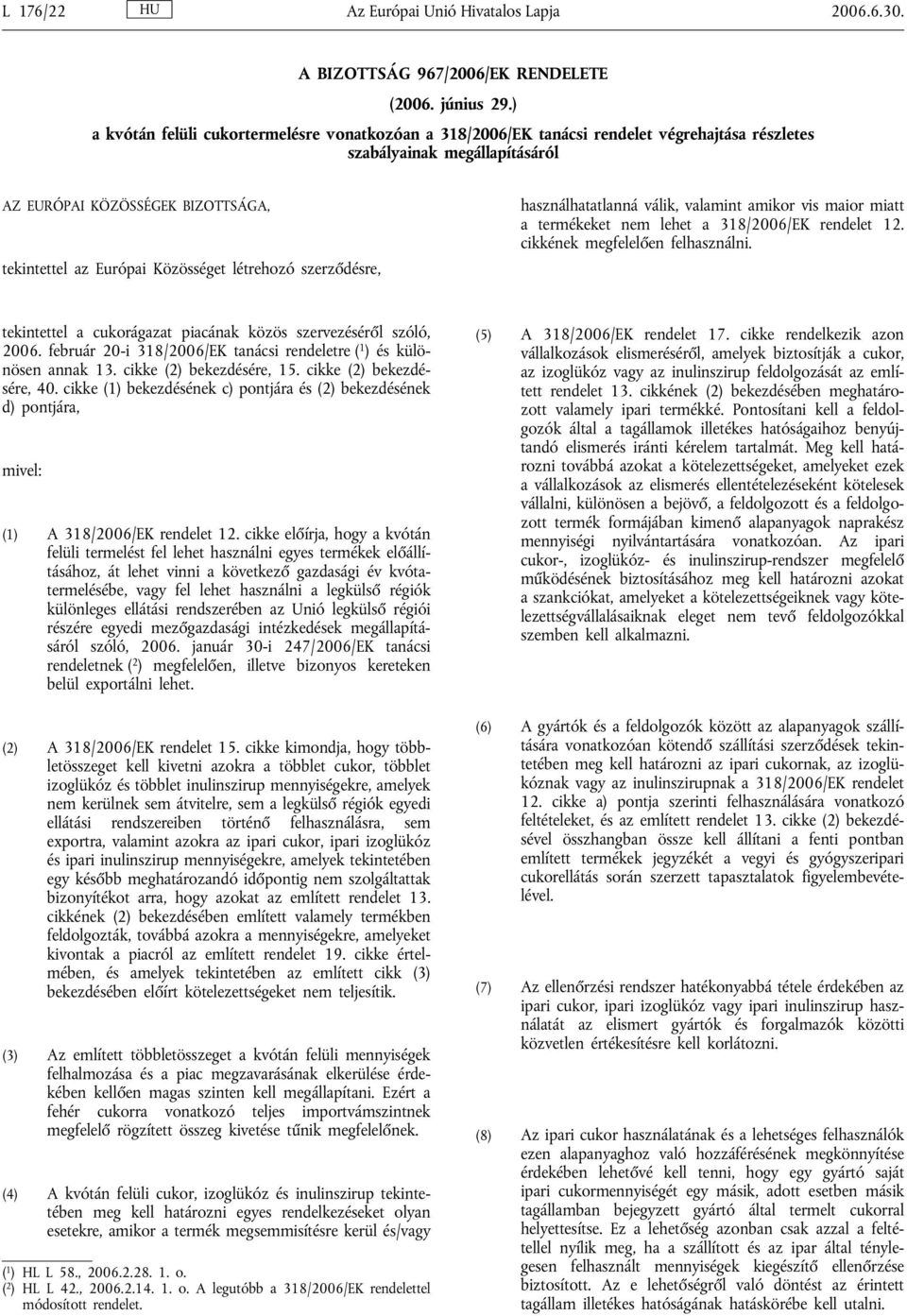 létrehozó szerződésre, használhatatlanná válik, valamint amikor vis maior miatt a termékeket nem lehet a 318/2006/EK rendelet 12. cikkének megfelelően felhasználni.