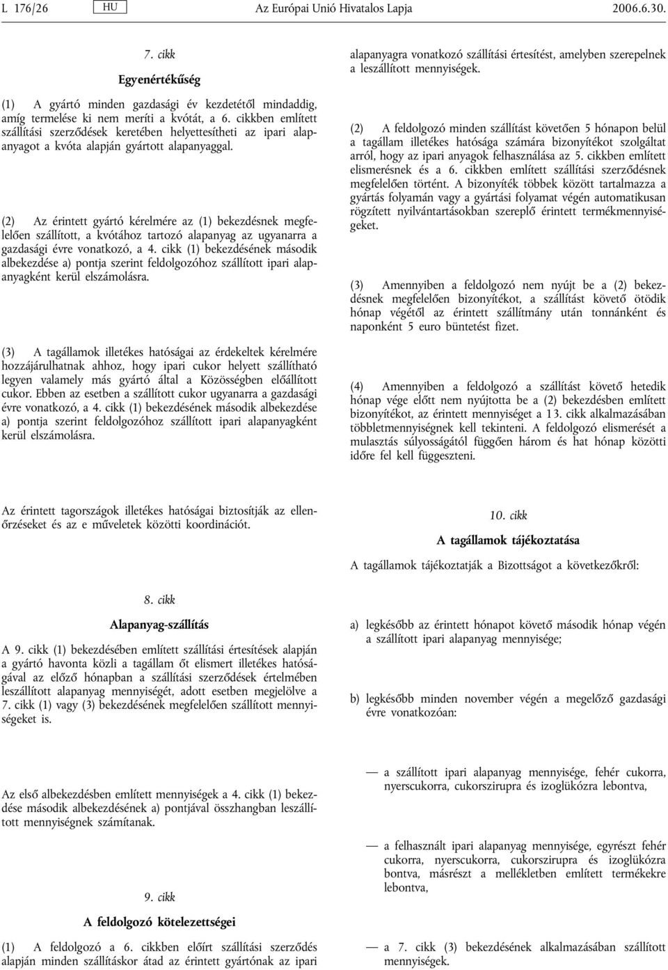 (2) Az érintett gyártó kérelmére az (1) bekezdésnek megfelelően szállított, a kvótához tartozó alapanyag az ugyanarra a gazdasági évre vonatkozó, a 4.