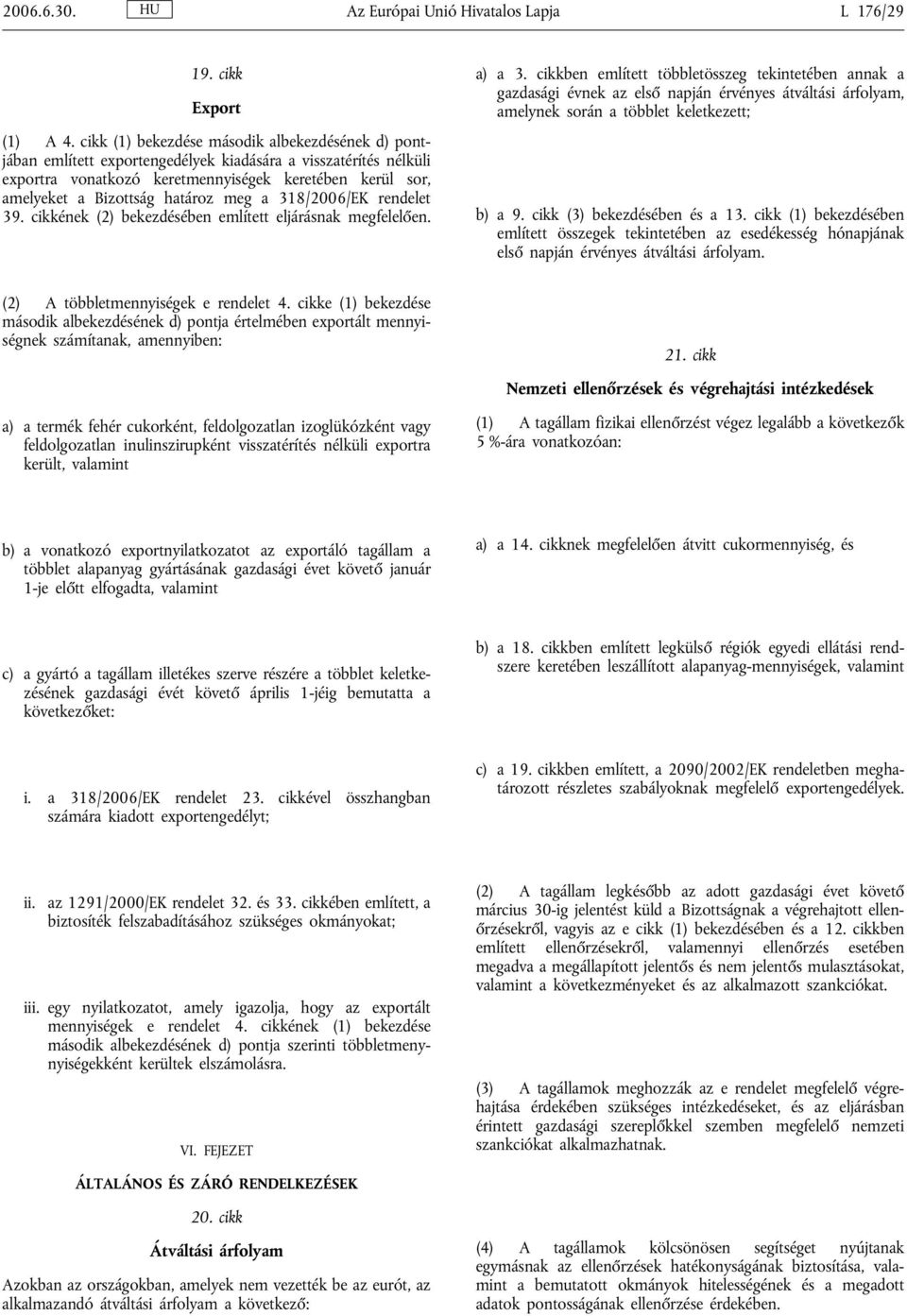 határoz meg a 318/2006/EK rendelet 39. cikkének (2) bekezdésében említett eljárásnak megfelelően. a) a 3.