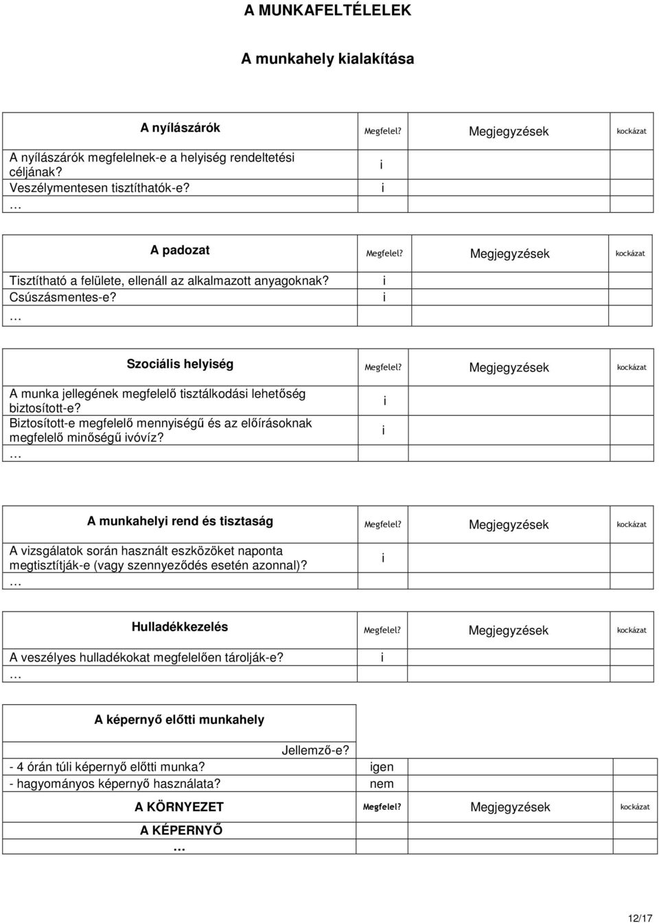 Megjegyzések kockázat A munka jellegének megfelelı tsztálkodás lehetıség bztosított-e? Bztosított-e megfelelı mennységő és az elıírásoknak megfelelı mnıségő vóvíz?