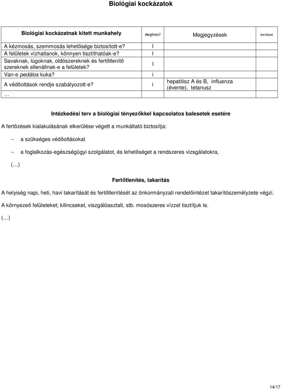 I I I hepattsz A és B, nfluenza (évente), tetanusz Intézkedés terv a bológa tényezıkkel kapcsolatos balesetek esetére A fertızések kalakulásának elkerülése végett a munkáltató bztosítja: a szükséges