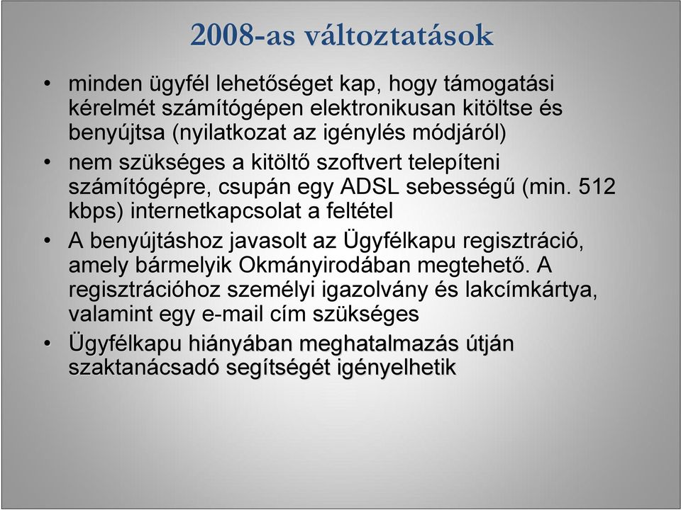 512 kbps) internetkapcsolat a feltétel A benyújtáshoz javasolt az Ügyfélkapu regisztráció, amely bármelyik Okmányirodában megtehető.