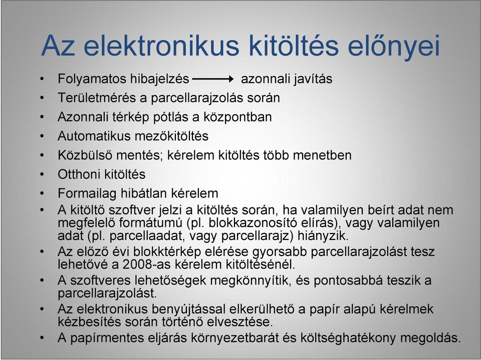 blokkazonosító elírás), vagy valamilyen adat (pl. parcellaadat, vagy parcellarajz) hiányzik. Az előző évi blokktérkép elérése gyorsabb parcellarajzolást tesz lehetővé a 2008-as kérelem kitöltésénél.