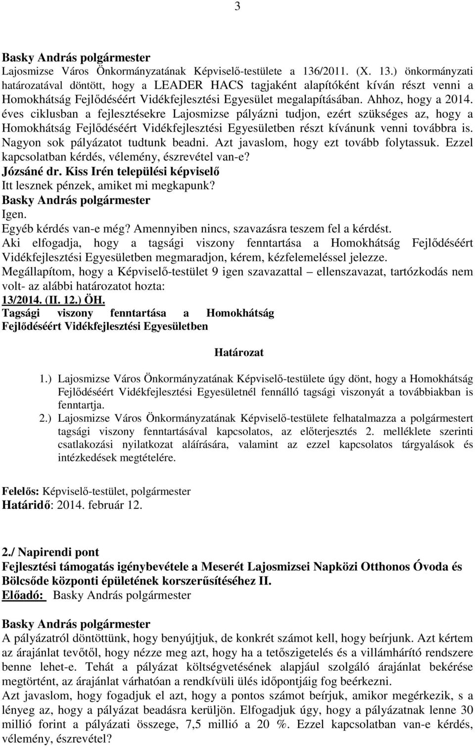 Ahhoz, hogy a 2014. éves ciklusban a fejlesztésekre Lajosmizse pályázni tudjon, ezért szükséges az, hogy a Homokhátság Fejlıdéséért Vidékfejlesztési Egyesületben részt kívánunk venni továbbra is.