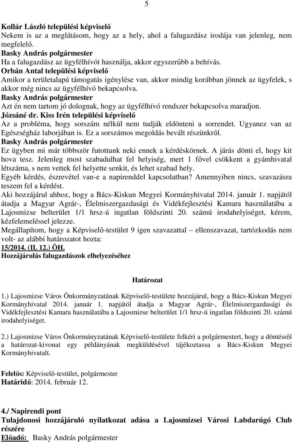 Orbán Antal települési képviselı Amikor a területalapú támogatás igénylése van, akkor mindig korábban jönnek az ügyfelek, s akkor még nincs az ügyfélhívó bekapcsolva.