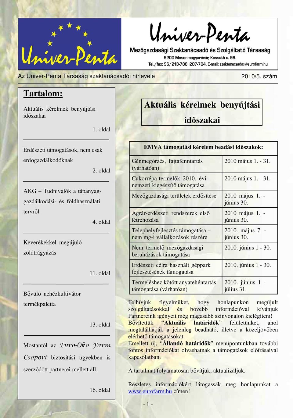 oldal Keverékekkel megújuló zöldtrágyázás 11. oldal Bıvülı nehézkultivátor termékpaletta 13. oldal Mostantól az Euro-Öko Farm Csoport biztosítási ügyekben is szerzıdött partnerei mellett áll 16.