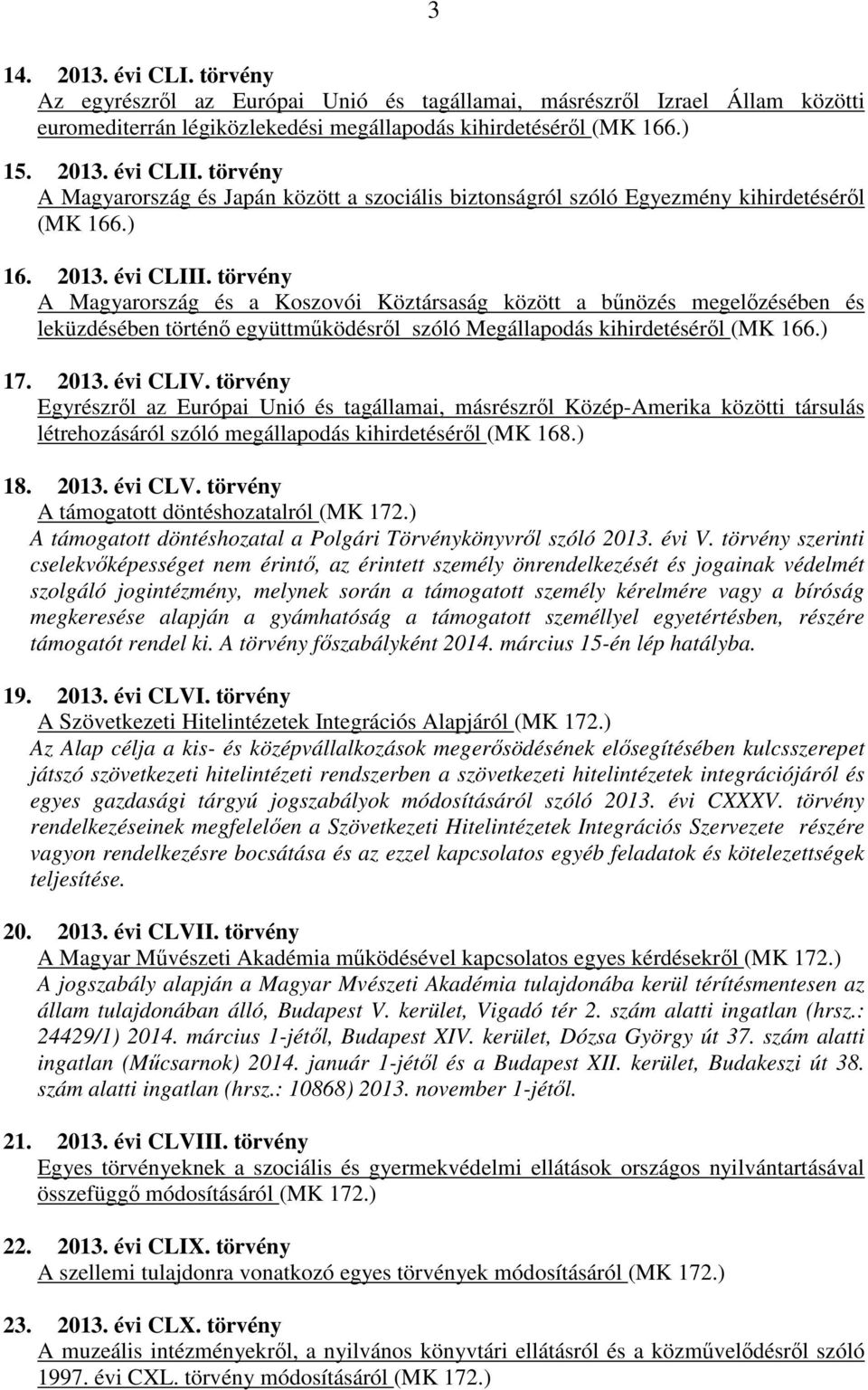 törvény A Magyarország és a Koszovói Köztársaság között a bűnözés megelőzésében és leküzdésében történő együttműködésről szóló Megállapodás kihirdetéséről (MK 166.) 17. 2013. évi CLIV.