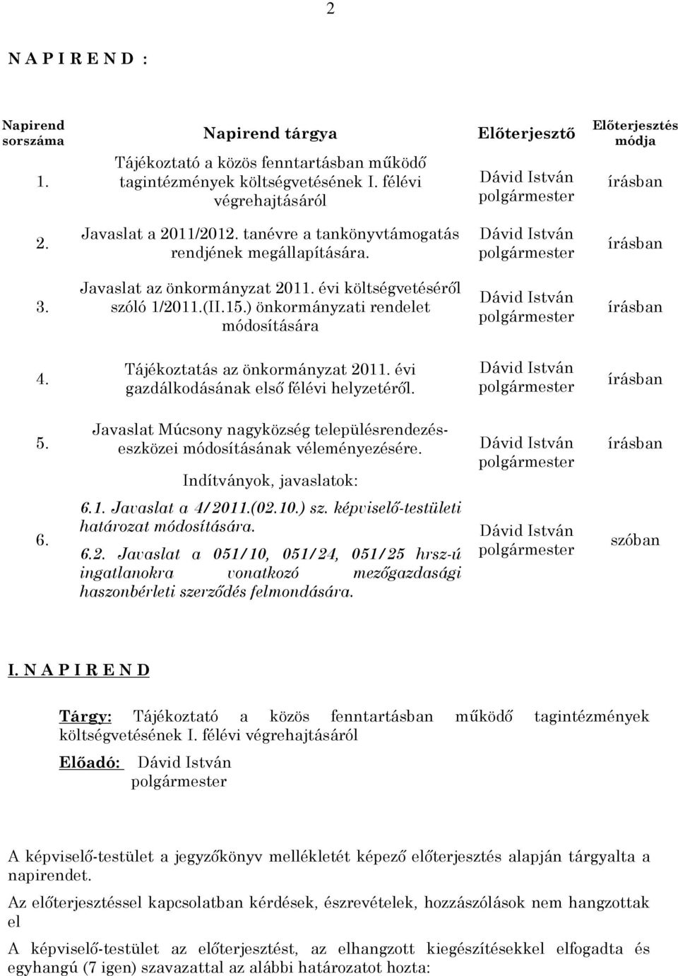 Javaslat az önkormányzat 2011. évi költségvetésérõl szóló 1/2011.(II.15.) önkormányzati rendelet módosítására Dávid István írásban 4. Tájékoztatás az önkormányzat 2011.