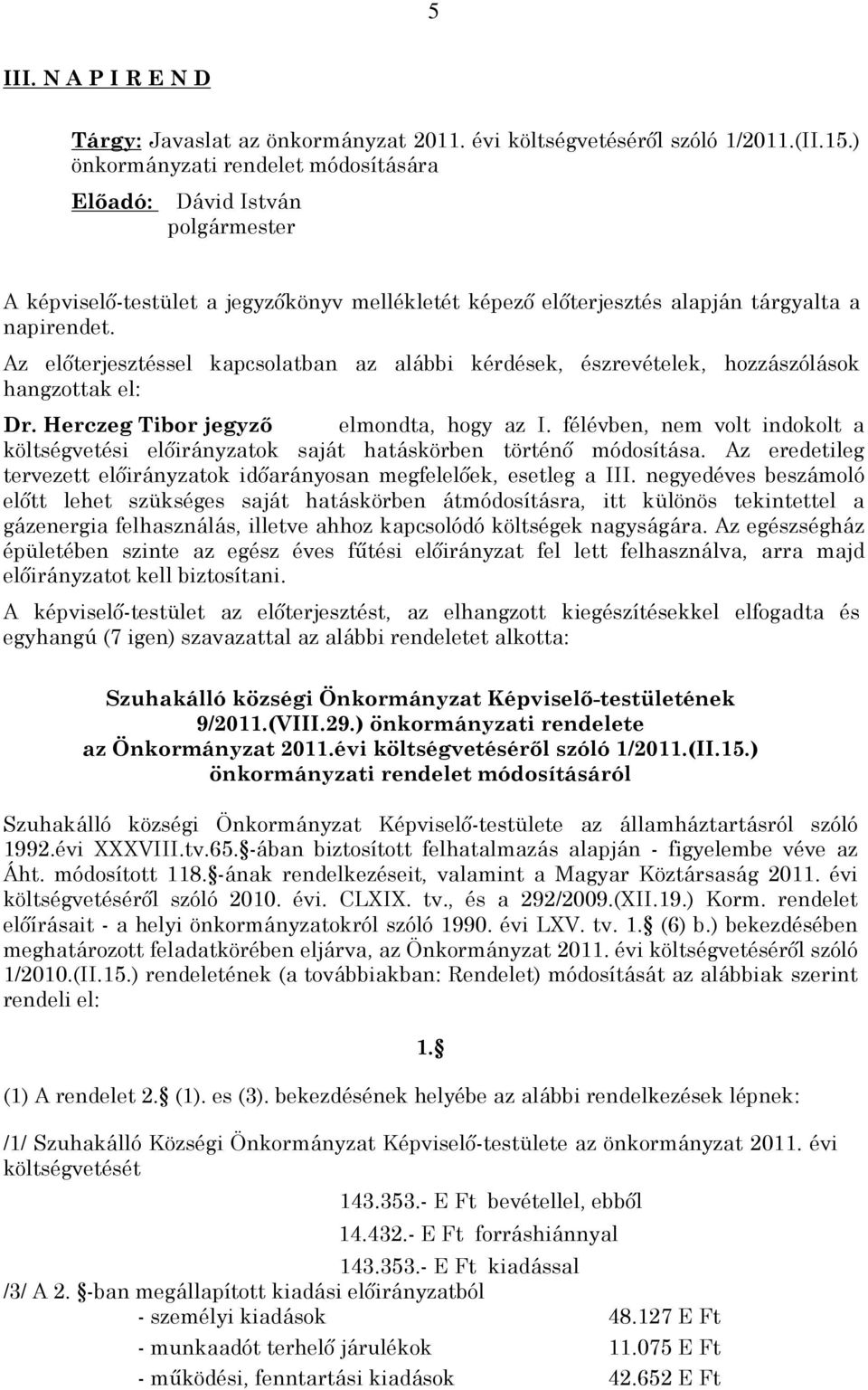 Az elõterjesztéssel kapcsolatban az alábbi kérdések, észrevételek, hozzászólások hangzottak el: Dr. Herczeg Tibor jegyzõ elmondta, hogy az I.