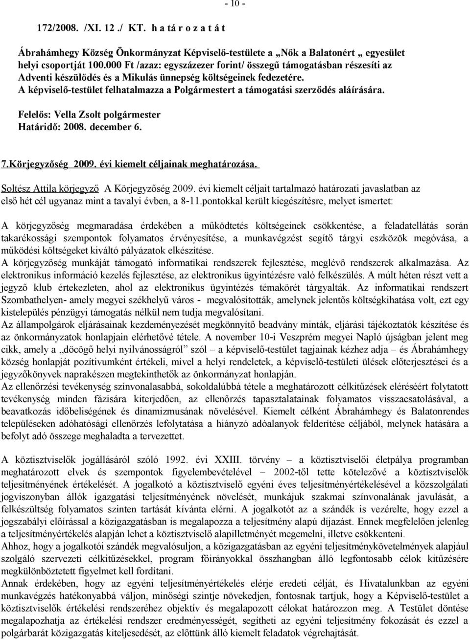 A képviselő-testület felhatalmazza a Polgármestert a támogatási szerződés aláírására. Felelős: Határidő: 2008. december 6. 7.Körjegyzőség 2009. évi kiemelt céljainak meghatározása.