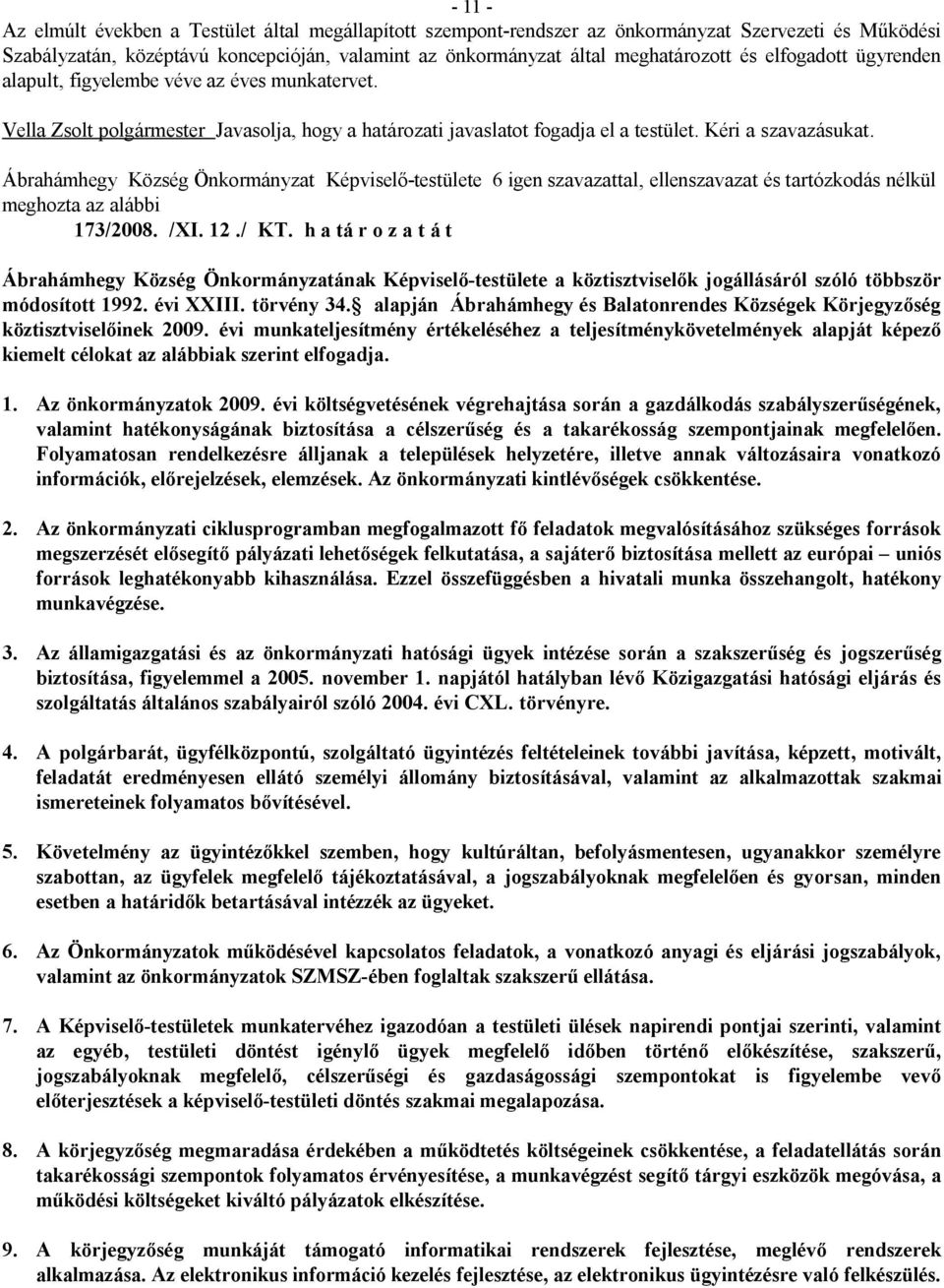 Ábrahámhegy Község Önkormányzat Képviselő-testülete 6 igen szavazattal, ellenszavazat és tartózkodás nélkül 173/2008. /XI. 12./ KT.