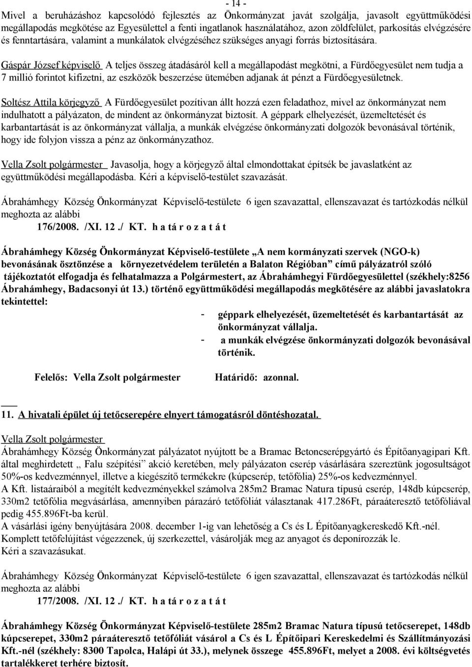 Gáspár József képviselő A teljes összeg átadásáról kell a megállapodást megkötni, a Fürdőegyesület nem tudja a 7 millió forintot kifizetni, az eszközök beszerzése ütemében adjanak át pénzt a