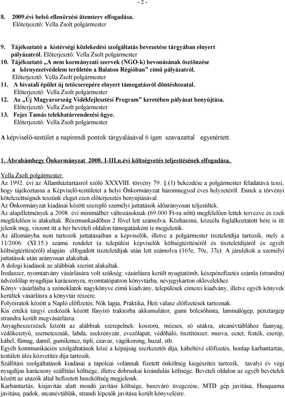 A hivatali épület új tetőcserepére elnyert támogatásról döntéshozatal. Előterjesztő: 12. Az Új Magyarország Vidékfejlesztési Program keretében pályázat benyújtása. Előterjesztő: 13.