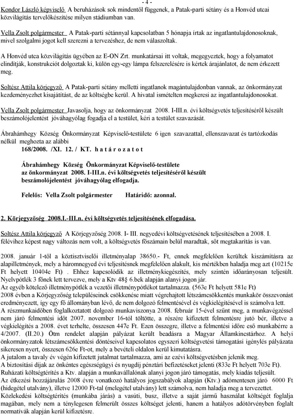 munkatársai itt voltak, megegyeztek, hogy a folyamatot elindítják, konstrukciót dolgoztak ki, külön egy-egy lámpa felszerelésére is kértek árajánlatot, de nem érkezett meg.