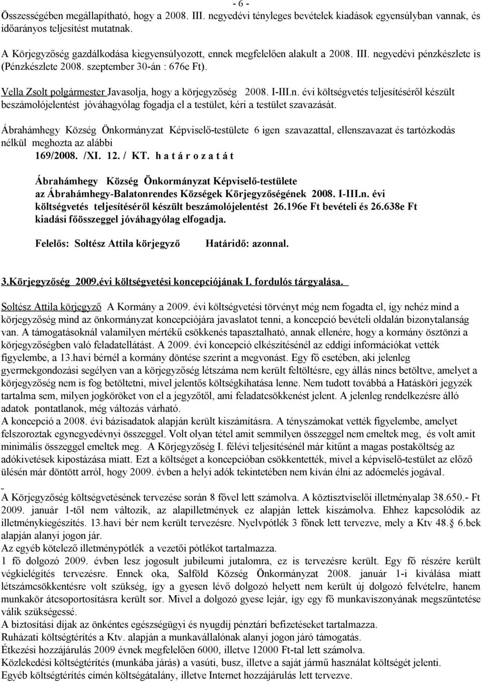 I-III.n. évi költségvetés teljesítéséről készült beszámolójelentést jóváhagyólag fogadja el a testület, kéri a testület szavazását.