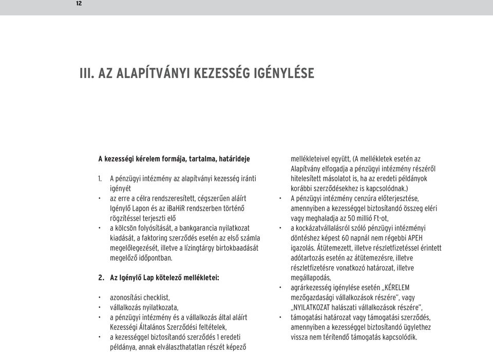 folyósítását, a bankgarancia nyilatkozat kiadását, a faktoring szerzõdés esetén az elsõ számla megelõlegezését, illetve a lízingtárgy birtokbaadását megelõzõ idõpontban. 2.