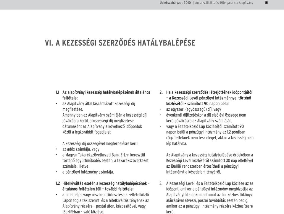 Amennyiben az Alapítvány számláján a kezességi díj jóváírásra kerül, a kezességi díj megfizetése dátumaként az Alapítvány a következõ idõpontok közül a legkorábbit fogadja el: A kezességi díj