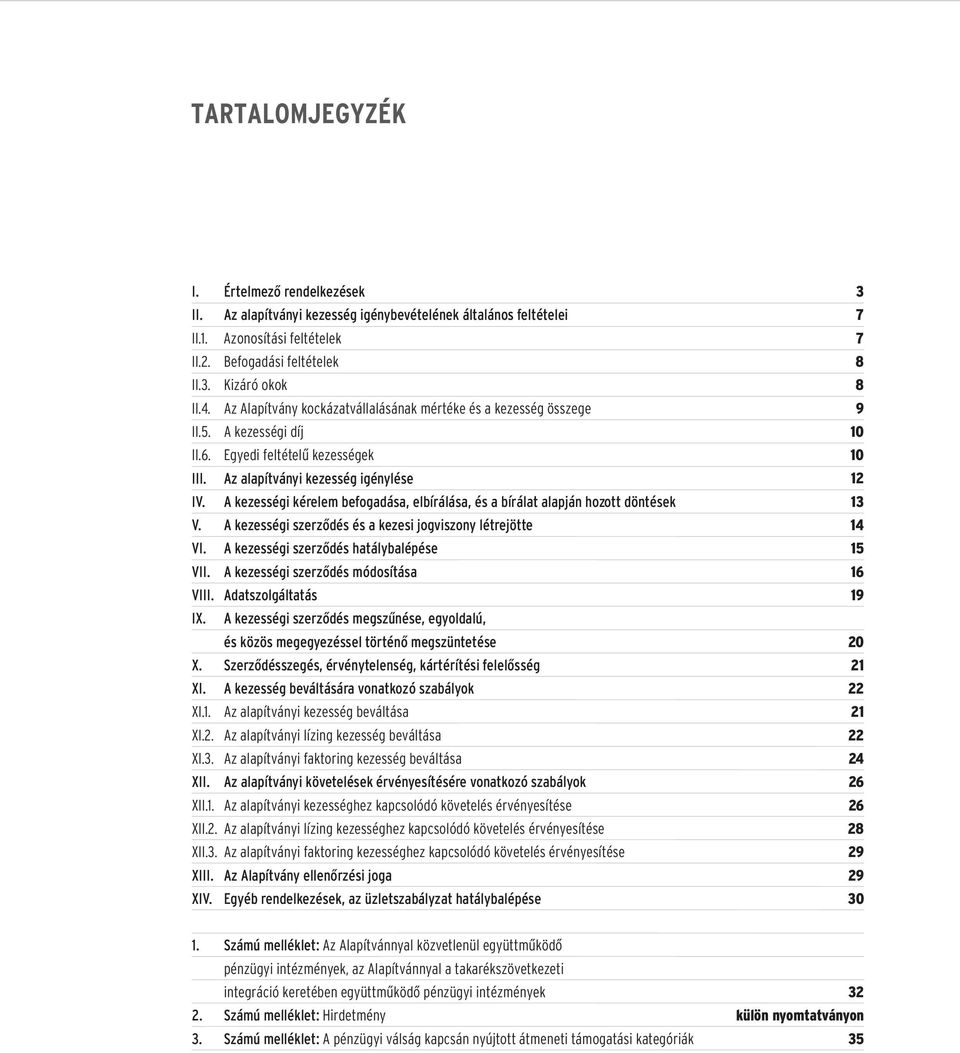 A kezességi kérelem befogadása, elbírálása, és a bírálat alapján hozott döntések V. A kezességi szerzõdés és a kezesi jogviszony létrejötte VI. A kezességi szerzõdés hatálybalépése VII.