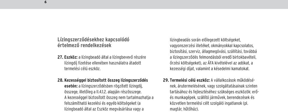 A kezességgel biztosított összeg nem tartalmazhatja a felszámítható kezelési és egyéb költségeket (a lízingbeadó által az Eszköz megvásárlása vagy a lízingbeadás során elõlegezett költségeket,