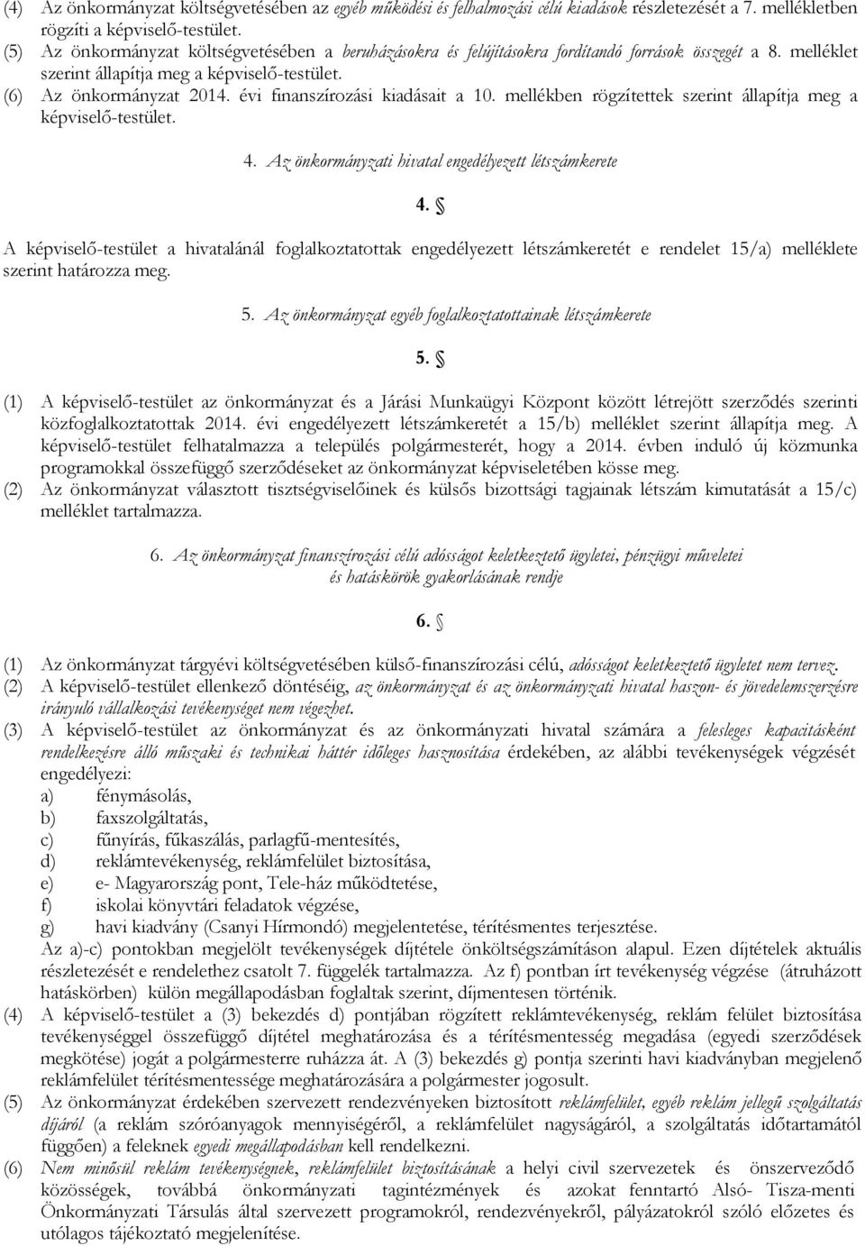 évi finanszírozási kiadásait a 10. mellékben rögzítettek szerint állapítja meg a képviselő-testület. 4. Az önkormányzati hivatal engedélyezett létszámkerete 4.