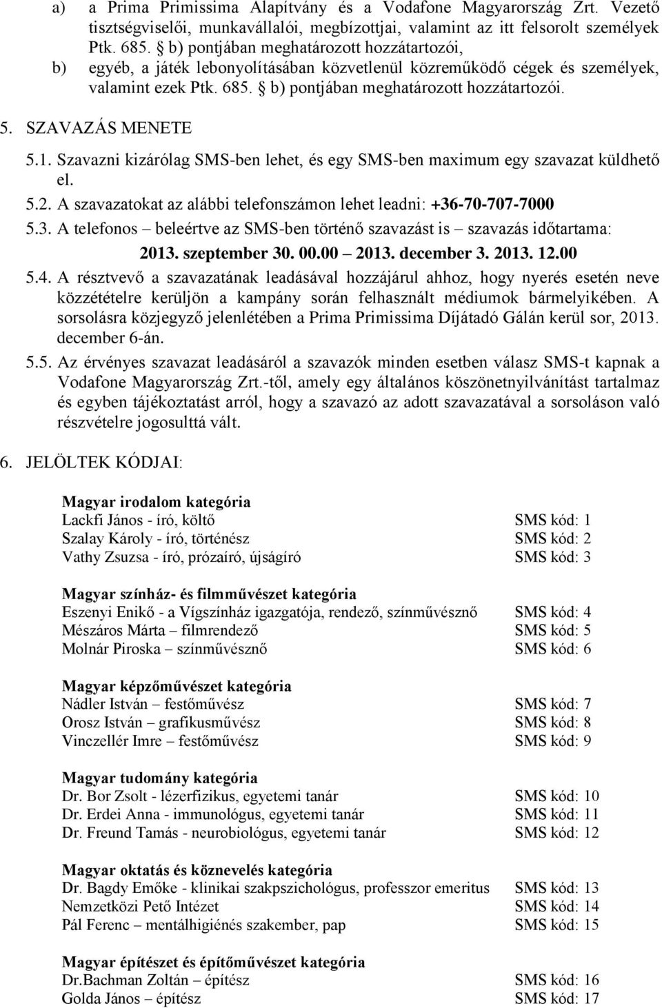 SZAVAZÁS MENETE 5.1. Szavazni kizárólag SMS-ben lehet, és egy SMS-ben maximum egy szavazat küldhető el. 5.2. A szavazatokat az alábbi telefonszámon lehet leadni: +36