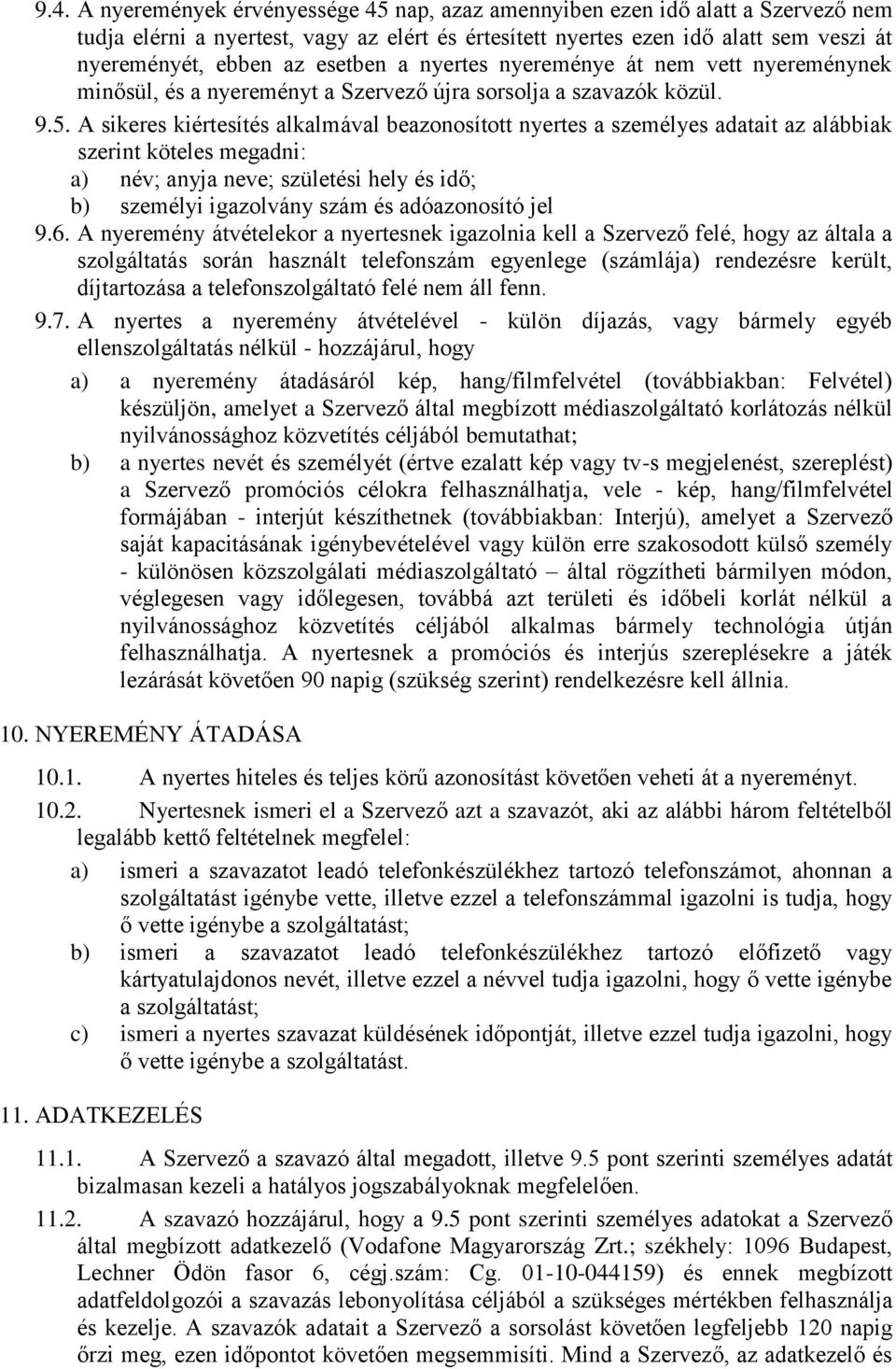 A sikeres kiértesítés alkalmával beazonosított nyertes a személyes adatait az alábbiak szerint köteles megadni: a) név; anyja neve; születési hely és idő; b) személyi igazolvány szám és adóazonosító