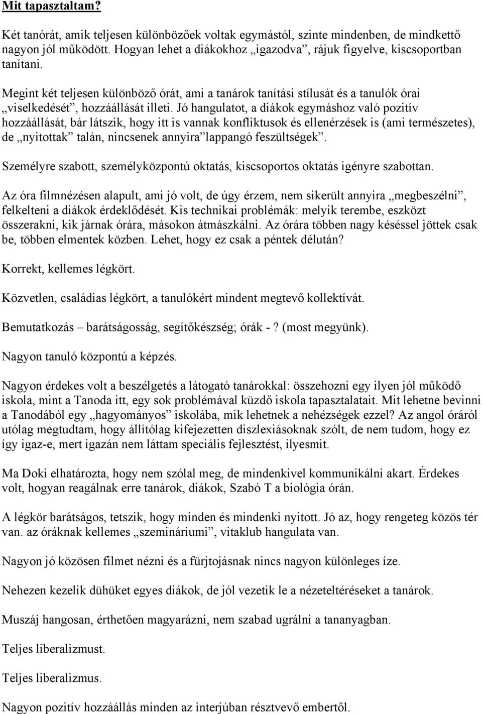 Jó hangulatot, a diákok egymáshoz való pozitív hozzáállását, bár látszik, hogy itt is vannak konfliktusok és ellenérzések is (ami természetes), de nyitottak talán, nincsenek annyira lappangó