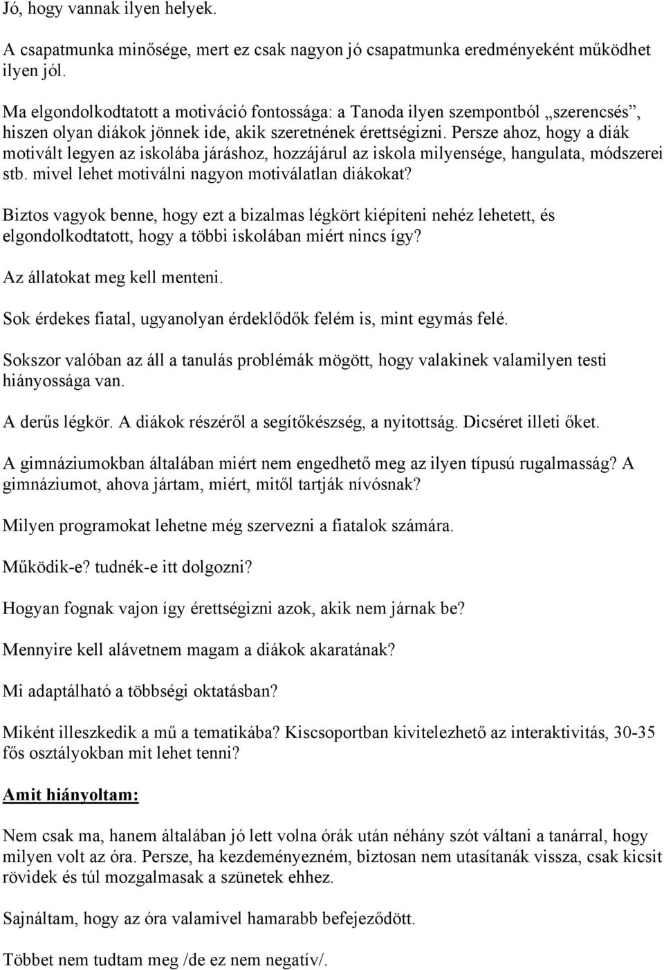 Persze ahoz, hogy a diák motivált legyen az iskolába járáshoz, hozzájárul az iskola milyensége, hangulata, módszerei stb. mivel lehet motiválni nagyon motiválatlan diákokat?