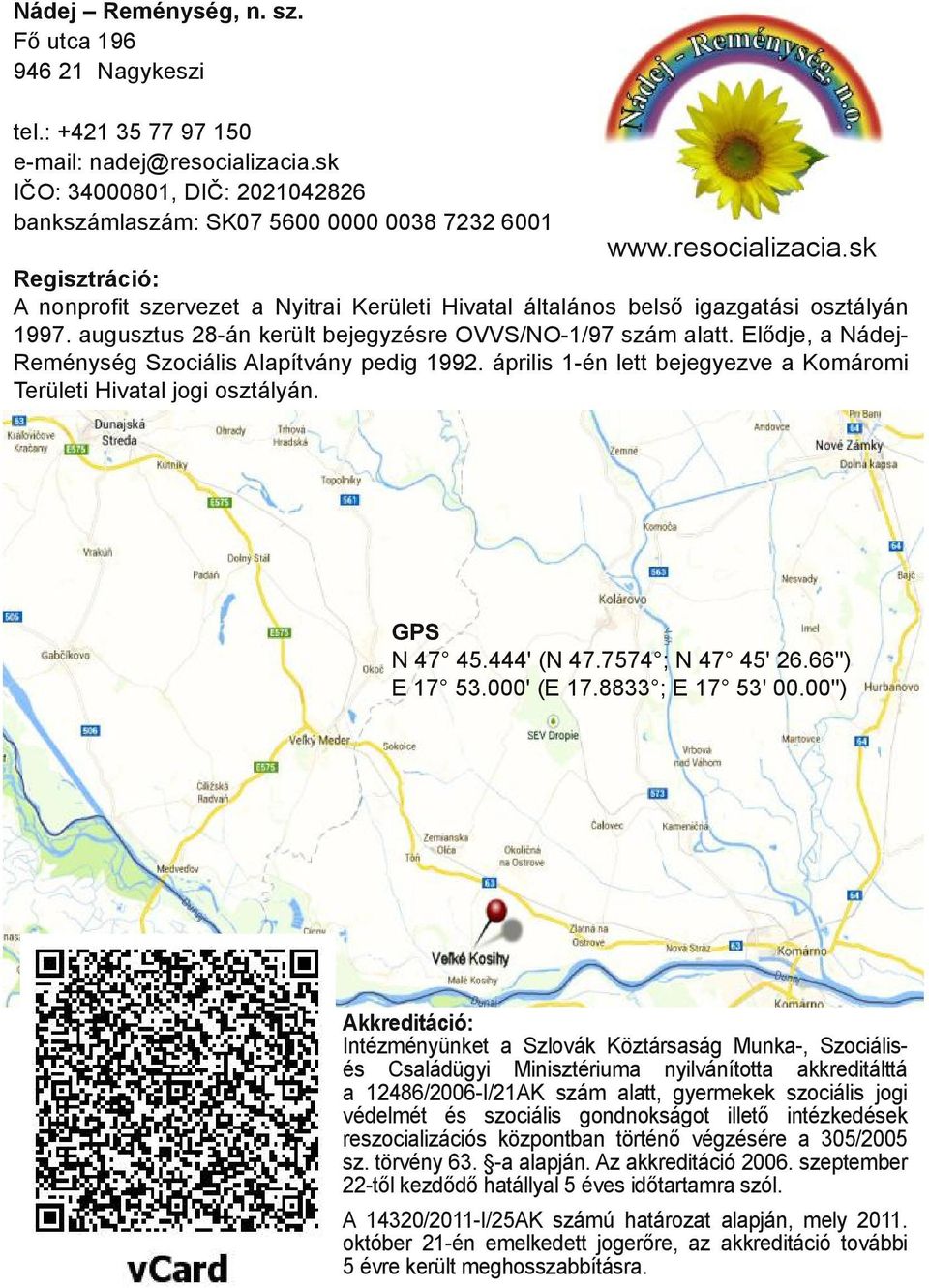 Elődje, a Nádej Reménység Szociális Alapítvány pedig 1992. április 1 én lett bejegyezve a Komáromi Területi Hivatal jogi osztályán. GPS N 47 45.444' (N 47.7574 N 47 45' 26.66'') E 17 53.000' (E 17.