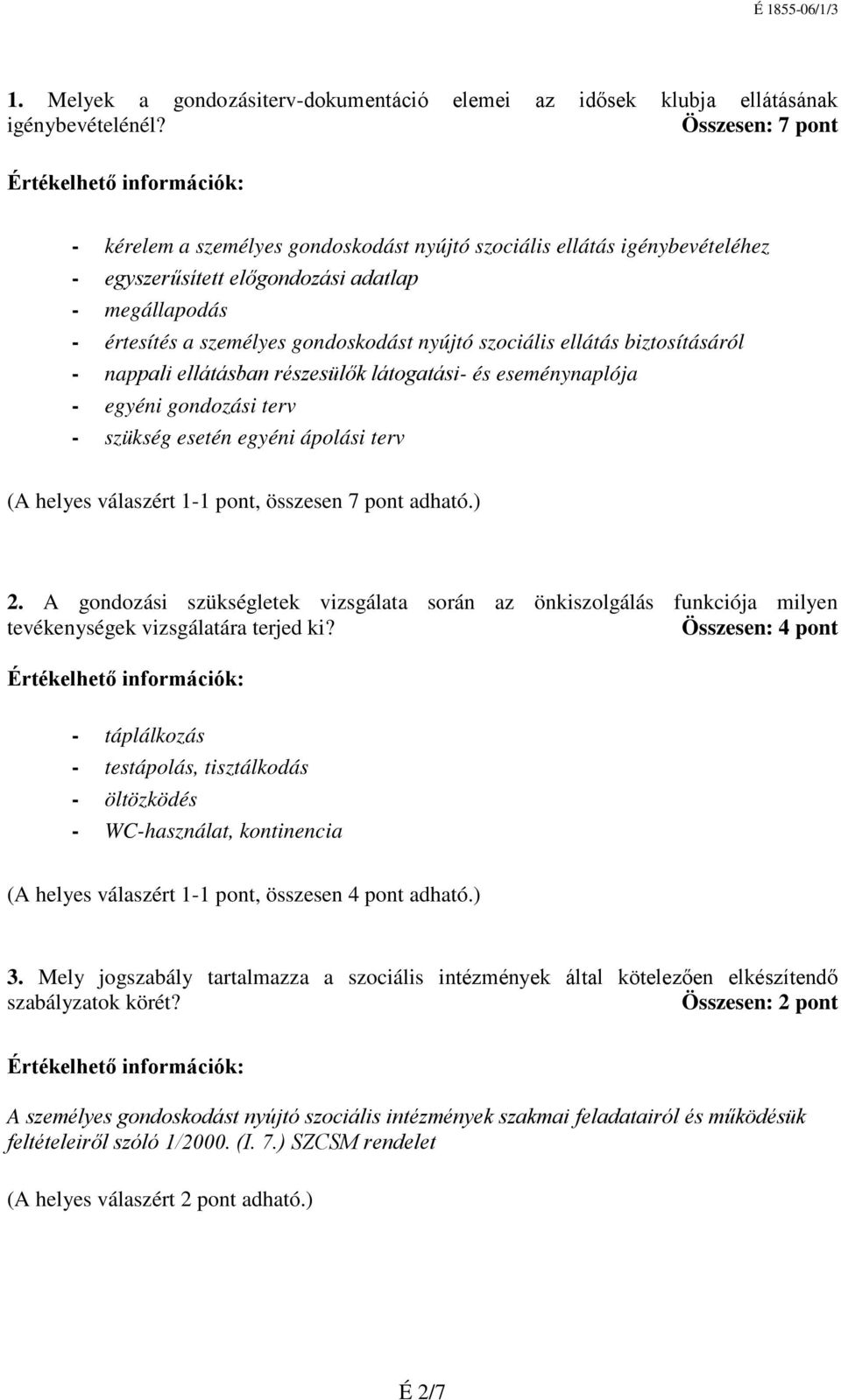 szociális ellátás biztosításáról - nappali ellátásban részesülők látogatási- és eseménynaplója - egyéni gondozási terv - szükség esetén egyéni ápolási terv (A helyes válaszért 1-1 pont, összesen 7