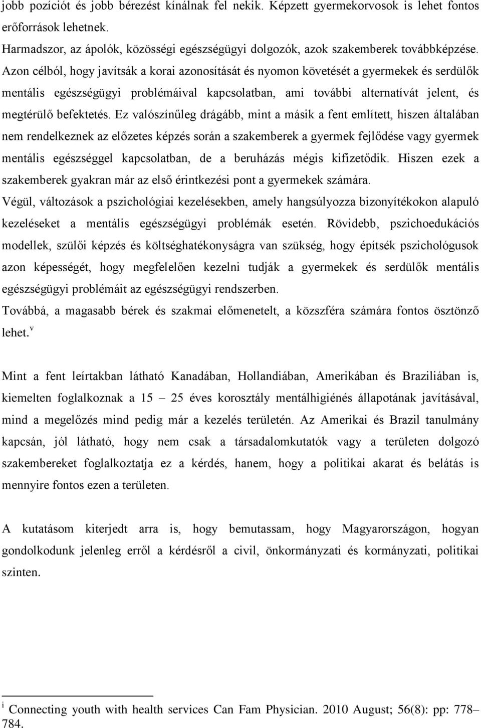 Ez valószínűleg drágább, mint a másik a fent említett, hiszen általában nem rendelkeznek az előzetes képzés során a szakemberek a gyermek fejlődése vagy gyermek mentális egészséggel kapcsolatban, de