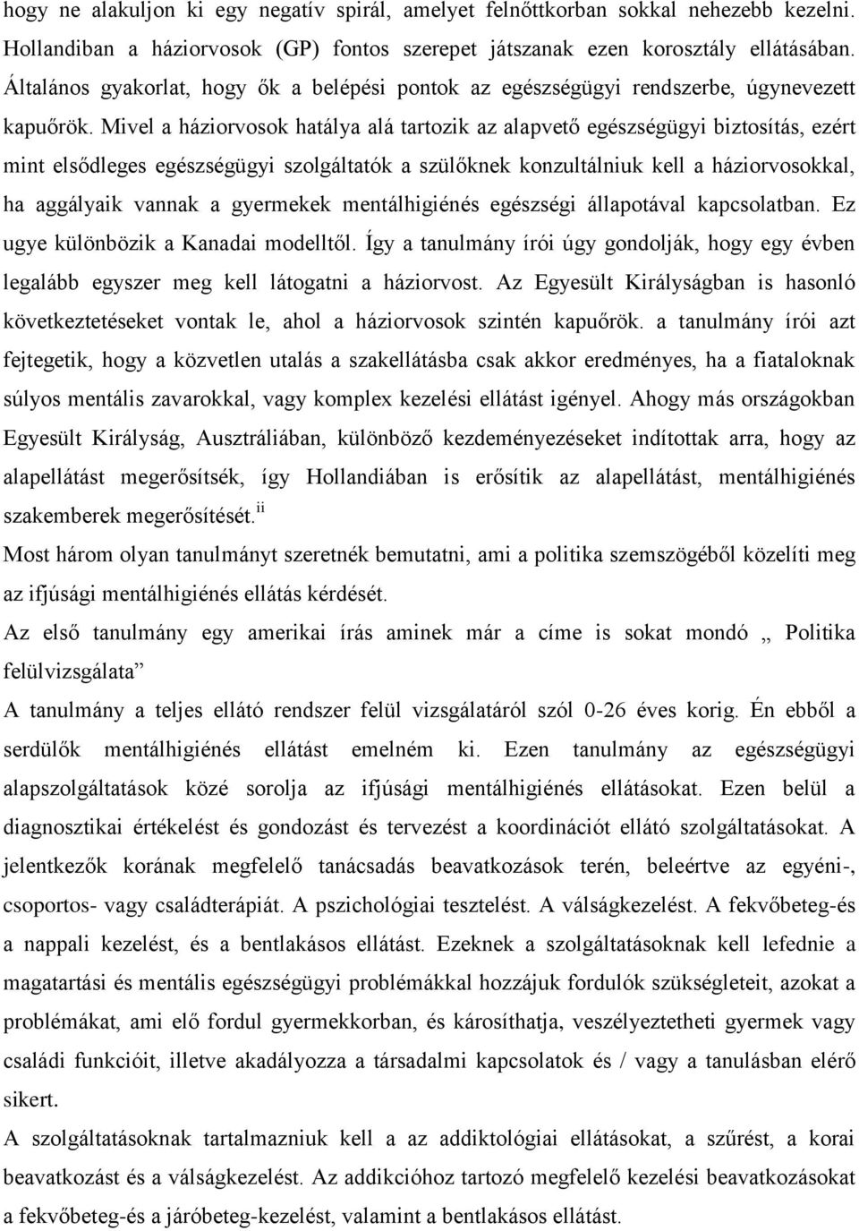 Mivel a háziorvosok hatálya alá tartozik az alapvető egészségügyi biztosítás, ezért mint elsődleges egészségügyi szolgáltatók a szülőknek konzultálniuk kell a háziorvosokkal, ha aggályaik vannak a