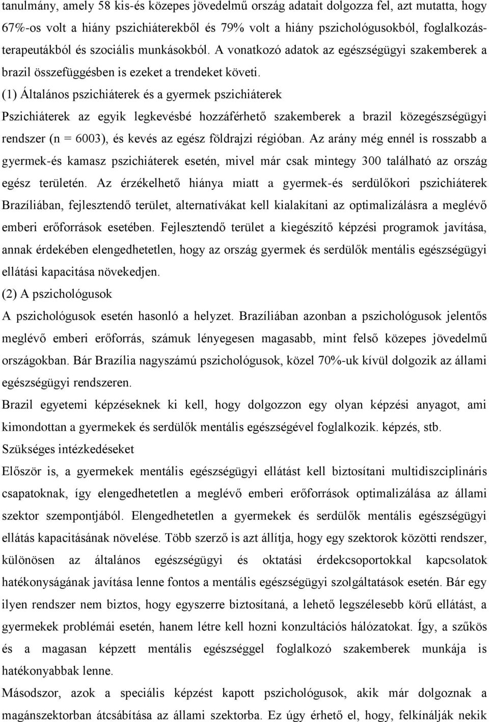 (1) Általános pszichiáterek és a gyermek pszichiáterek Pszichiáterek az egyik legkevésbé hozzáférhető szakemberek a brazil közegészségügyi rendszer (n = 6003), és kevés az egész földrajzi régióban.