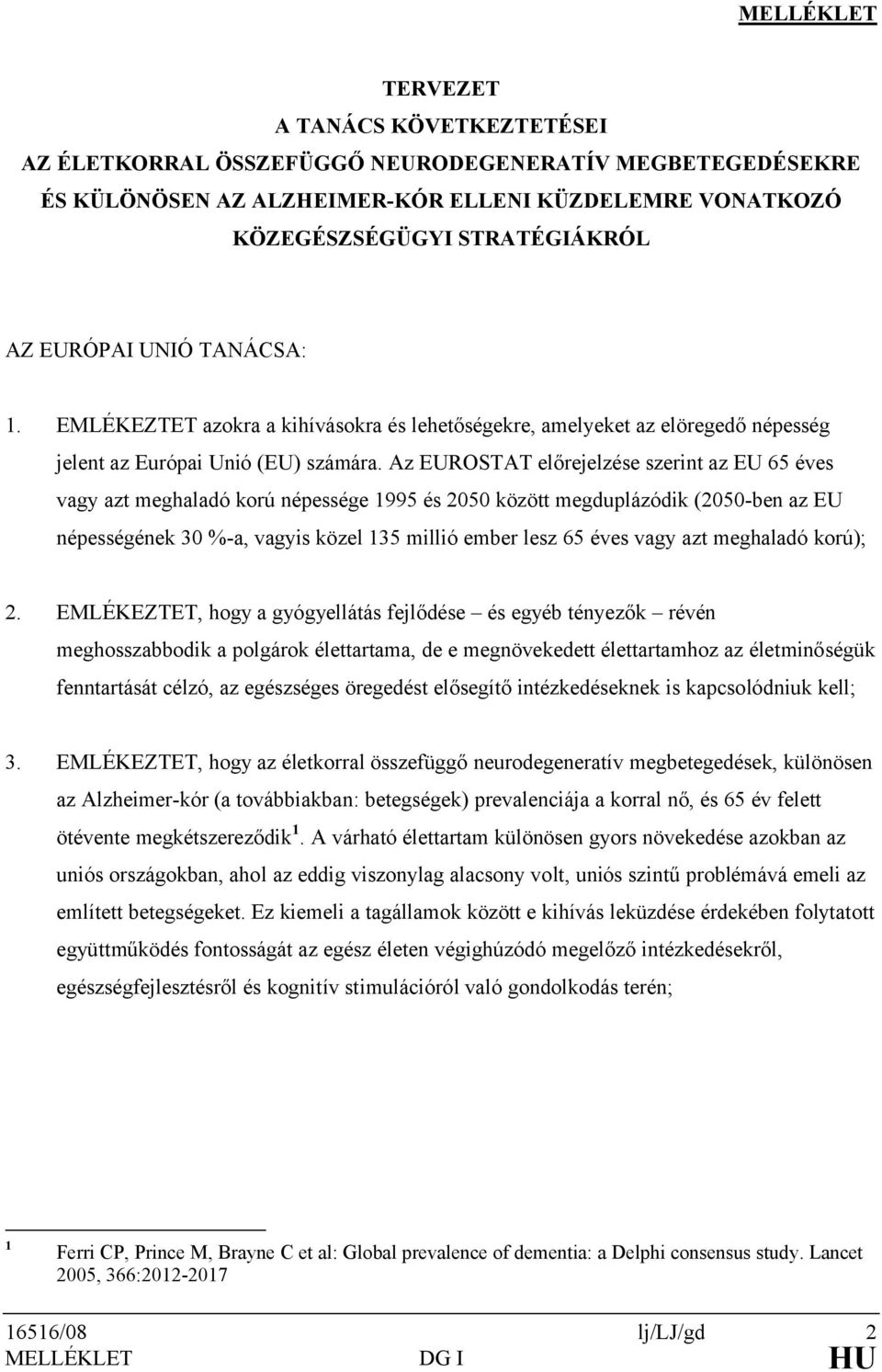 Az EUROSTAT előrejelzése szerint az EU 65 éves vagy azt meghaladó korú népessége 1995 és 2050 között megduplázódik (2050-ben az EU népességének 30 %-a, vagyis közel 135 millió ember lesz 65 éves vagy