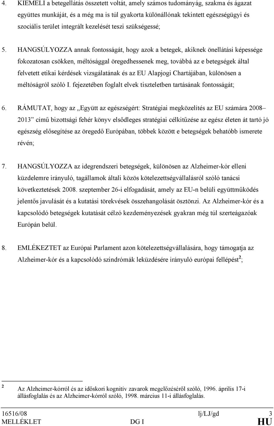 HANGSÚLYOZZA annak fontosságát, hogy azok a betegek, akiknek önellátási képessége fokozatosan csökken, méltósággal öregedhessenek meg, továbbá az e betegségek által felvetett etikai kérdések