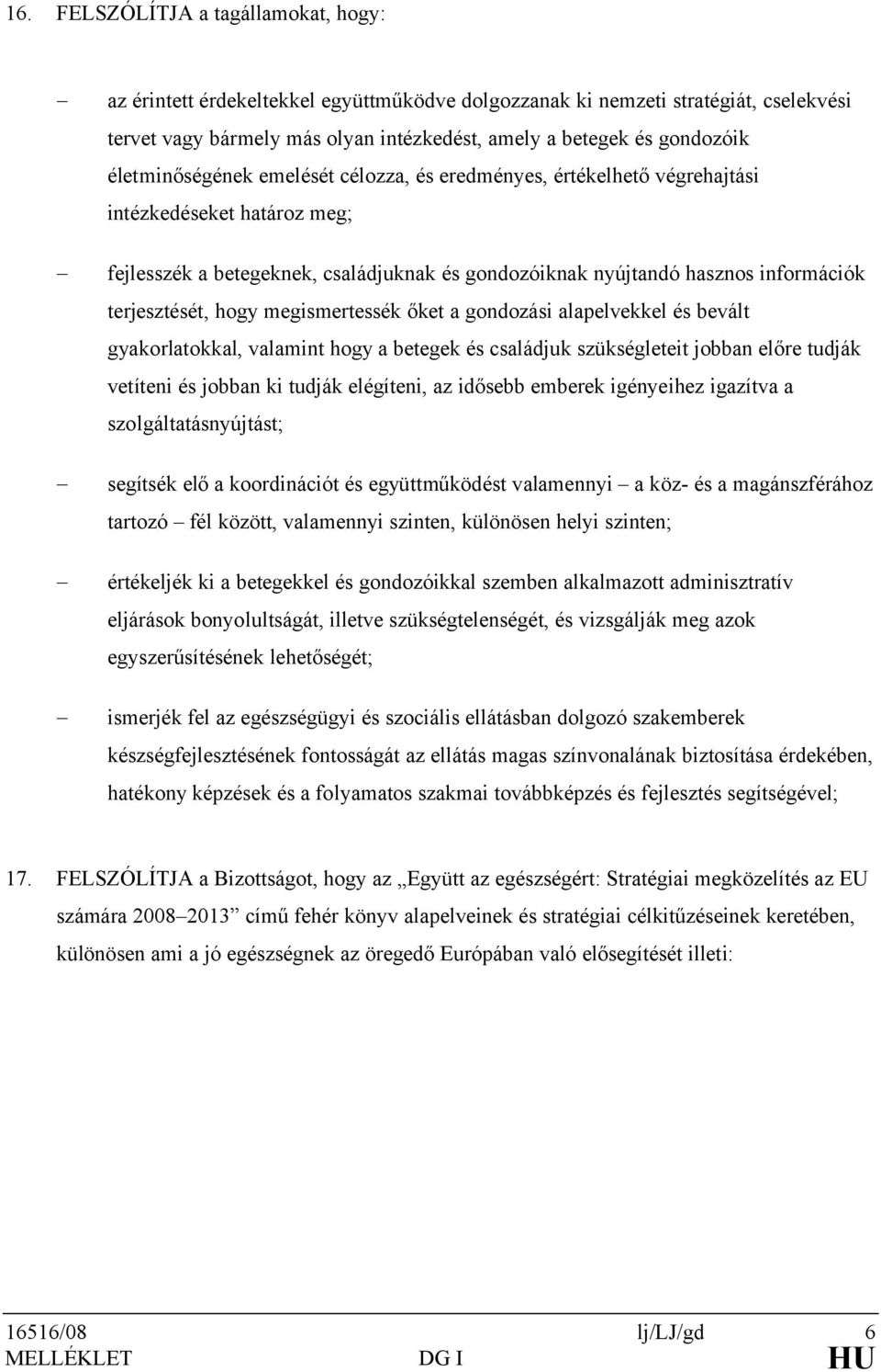 terjesztését, hogy megismertessék őket a gondozási alapelvekkel és bevált gyakorlatokkal, valamint hogy a betegek és családjuk szükségleteit jobban előre tudják vetíteni és jobban ki tudják