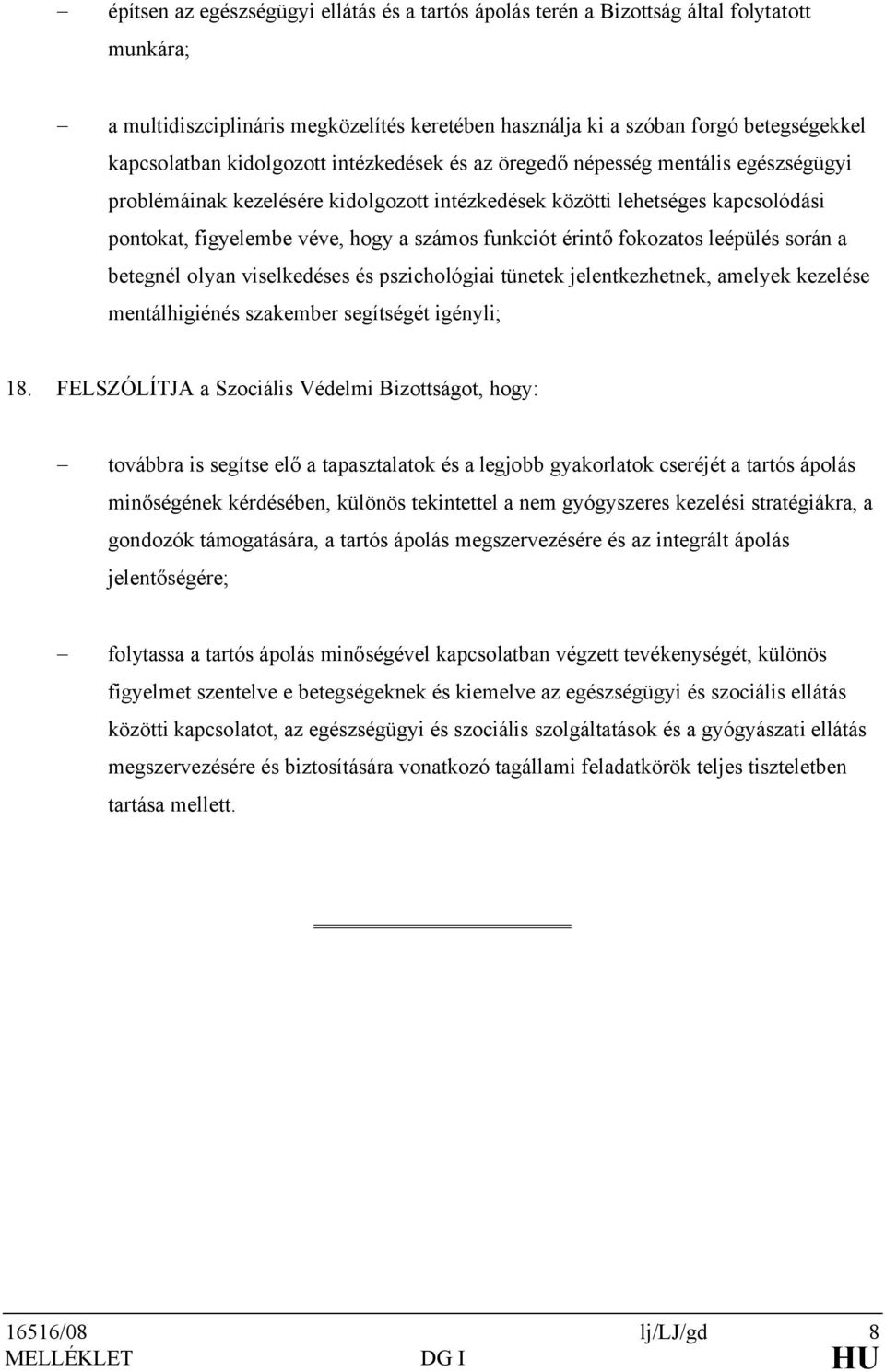 funkciót érintő fokozatos leépülés során a betegnél olyan viselkedéses és pszichológiai tünetek jelentkezhetnek, amelyek kezelése mentálhigiénés szakember segítségét igényli; 18.