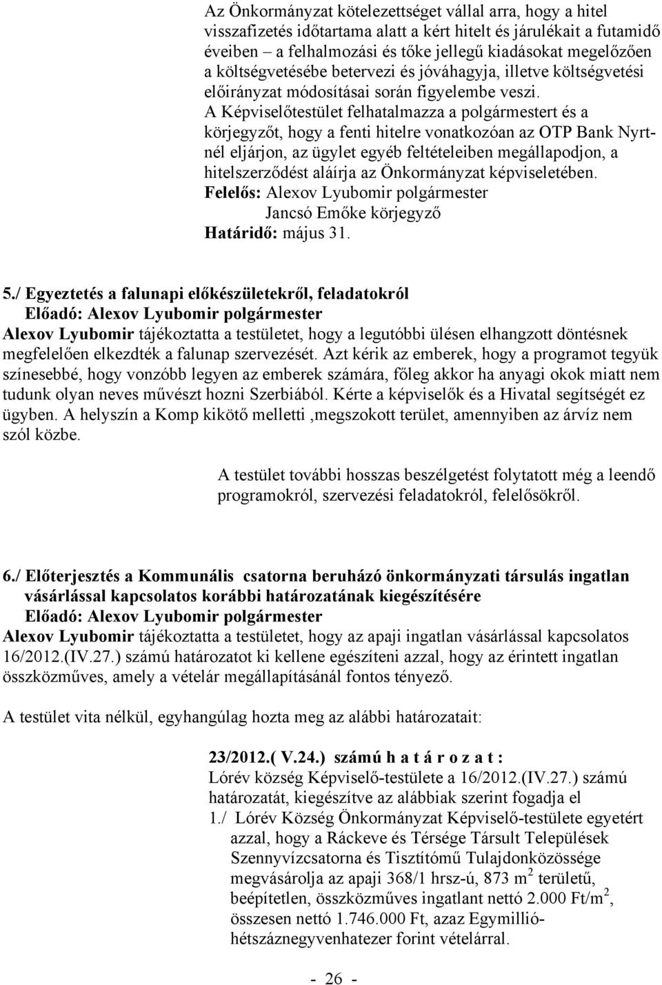 A Képviselőtestület felhatalmazza a polgármestert és a körjegyzőt, hogy a fenti hitelre vonatkozóan az OTP Bank Nyrtnél eljárjon, az ügylet egyéb feltételeiben megállapodjon, a hitelszerződést