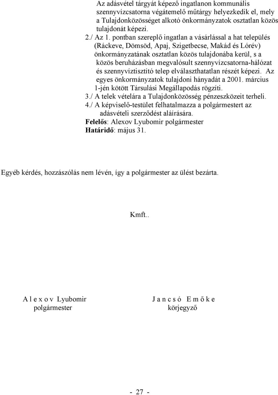 szennyvízcsatorna-hálózat és szennyvíztisztító telep elválaszthatatlan részét képezi. Az egyes önkormányzatok tulajdoni hányadát a 2001. március 1-jén kötött Társulási Megállapodás rögzíti. 3.