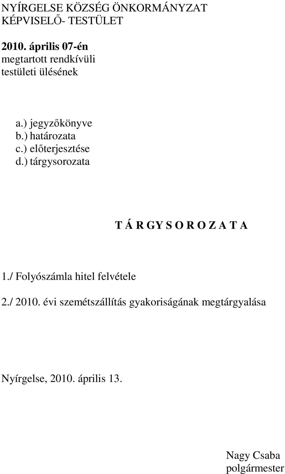 ) határozata c.) előterjesztése d.) tárgysorozata T Á R GY S O R O Z A T A 1.