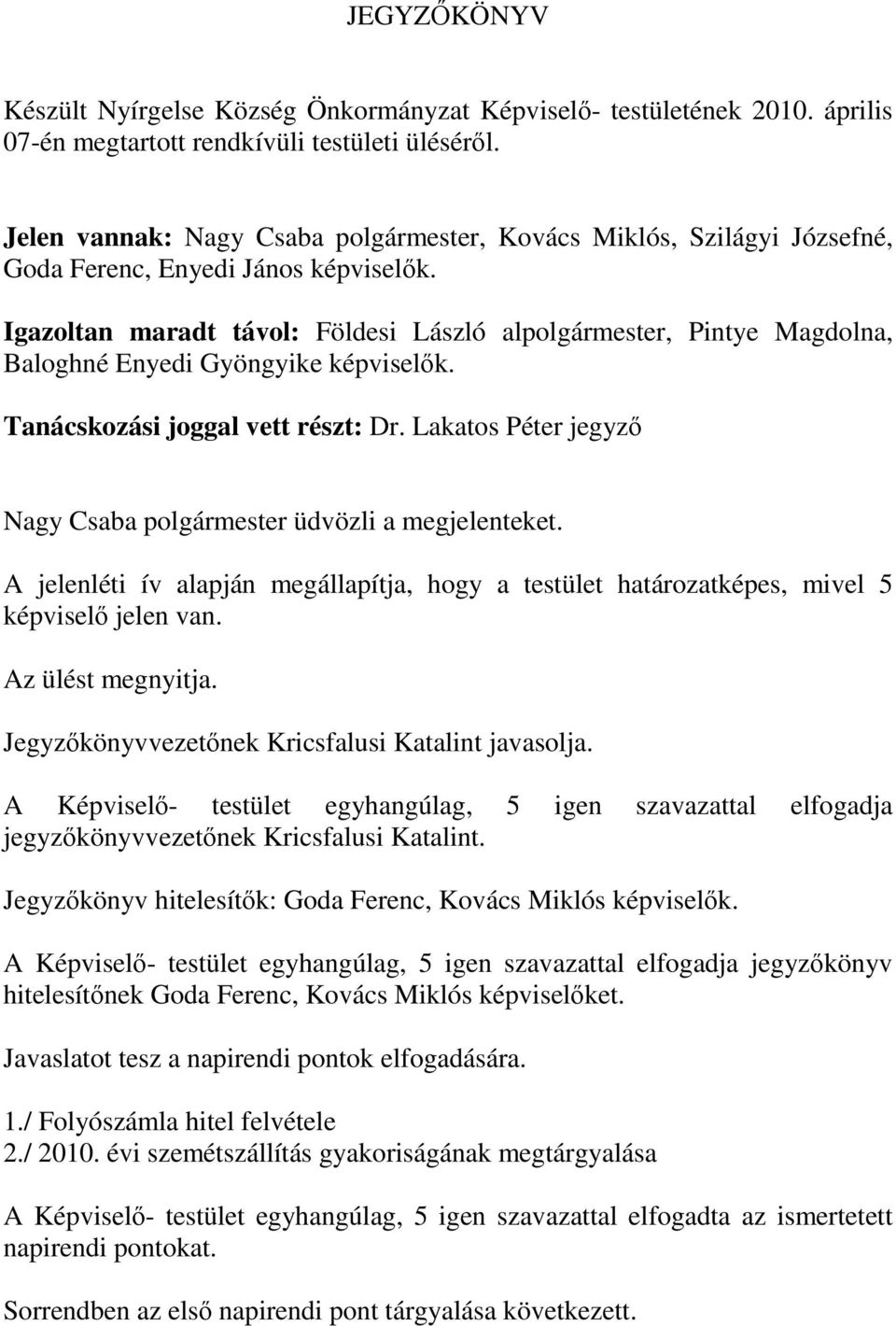 Igazoltan maradt távol: Földesi László alpolgármester, Pintye Magdolna, Baloghné Enyedi Gyöngyike képviselők. Tanácskozási joggal vett részt: Dr.