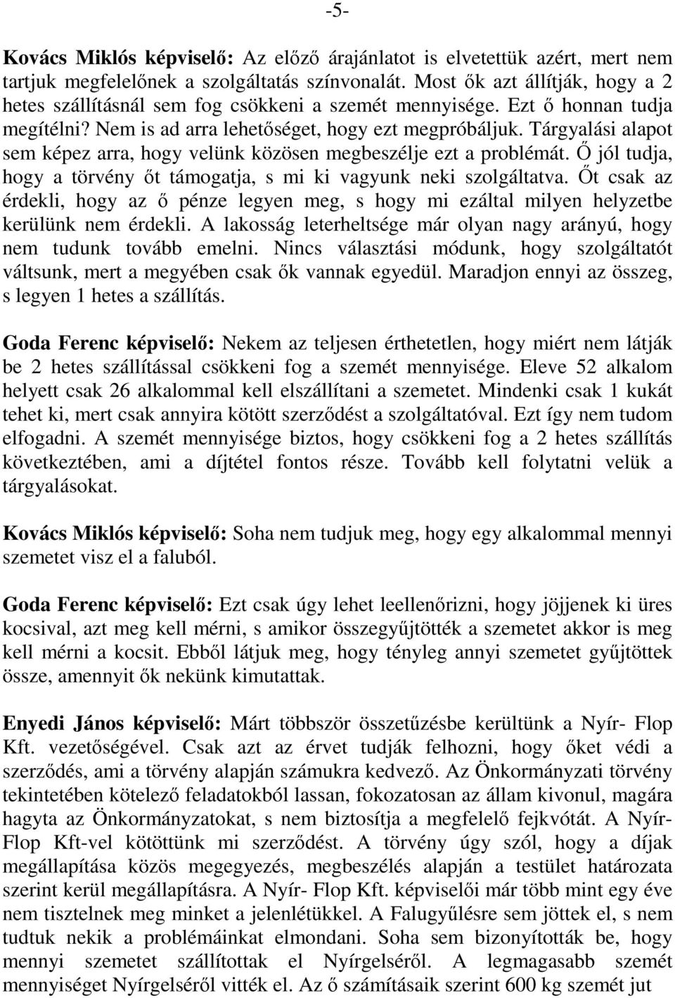 Tárgyalási alapot sem képez arra, hogy velünk közösen megbeszélje ezt a problémát. Ő jól tudja, hogy a törvény őt támogatja, s mi ki vagyunk neki szolgáltatva.